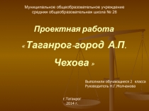 Презентация проектной работы по окружающему миру :Таганрог- город А.П.Чехова(2 класс)