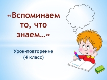 Презентация по русскому языку Вспоминаем то, что знаем... (4 класс)