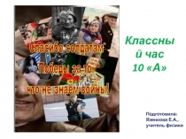 Классный час на тему Спасибо солдатам Победы за то, что не знаем войны!