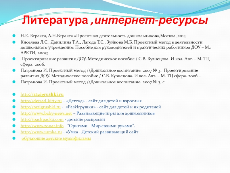 Презентация Познавательное развитие детей в проектной деятельности Литература ,интернет-ресурсыН.Е. Веракса, А.Н.Веракса «Проектная деятельность дошкольников»,Москва ,2014Киселева Л.С., Данилина Т.А., Литература ,интернет-ресурсыН.Е. Веракса, А.Н.Веракса «Проектная деятельность дошкольников»,Москва ,2014Киселева Л.С., Данилина Т.А., Лагода Т.С., Зуйкова М.Б. Проектный метод