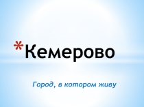 Презентация по окружающему миру на тему Город Кемерово: основные сведения (4 класс)