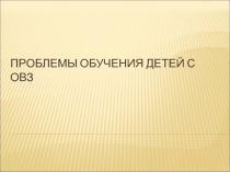 Презентация к докладу Проблемы обучения детей с ОВЗ