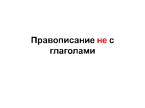 Презентация к уроку русского языка Не с глаголами
