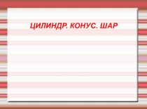 Цилиндр, конус, шар