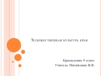 Презентация к уроку краеведения Художественная культура