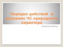 Презентация по ОБЖ Порядок действий в условиях ЧС природного характера.