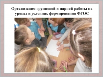 Презентация Организация групповой и парной работы на уроках в условиях формирования ФГОС