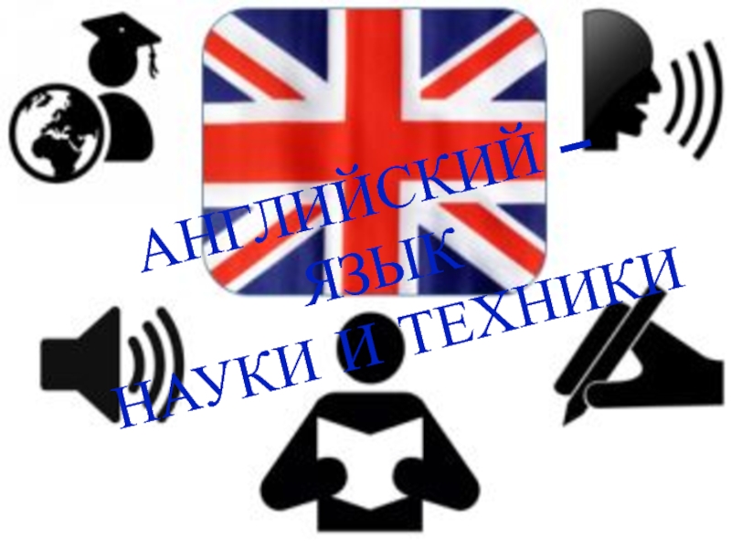 ПРЕЗЕНТАЦИЯ К ОТКРЫТОМУ УРОКУ АНГЛИЙСКИЙ ОТКРЫВАЕТ МИР АНГЛИЙСКИЙ – ЯЗЫК НАУКИ И ТЕХНИКИ АНГЛИЙСКИЙ – ЯЗЫК НАУКИ И ТЕХНИКИ