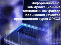 Информационно-коммуникационные технологии как фактор повышения качества преподавания учебного предмета Основы религиозных культур и светской этики