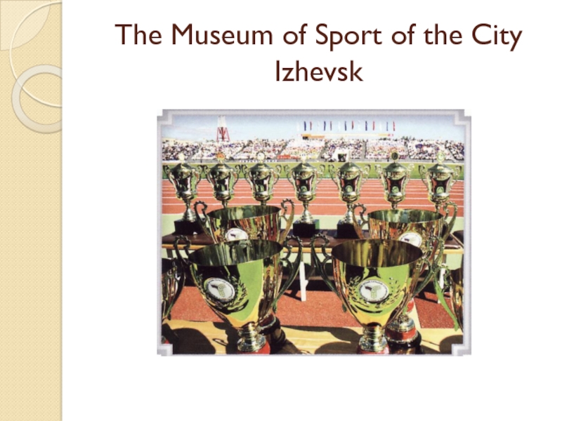 Презентация по английскому языку на тему Places I have been to (5 класс) The Museum of Sport of the City Izhevsk The Museum of Sport of the City Izhevsk