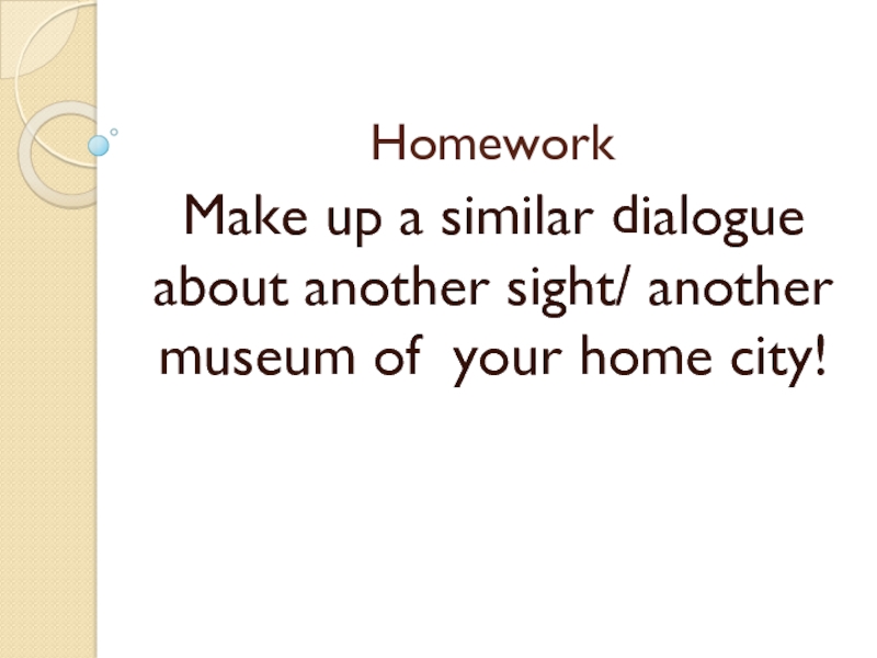 Презентация по английскому языку на тему Places I have been to (5 класс) HomeworkMake up a similar dialogue about another sight/ another museum of your home city! HomeworkMake up a similar dialogue about another sight/ another museum of your home city!