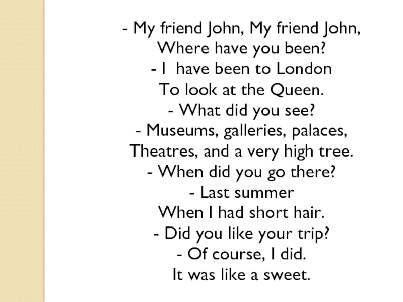 Презентация на тему - My friend John, My friend John,Where have - My friend John, My friend John,Where have you been?- I have been to LondonTo look at