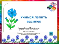 Презентация по теме Учимся лепить василёк