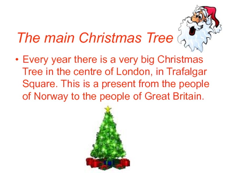 Презентация по английскому языку на тему Christmas The main Christmas TreeEvery year there is a very big Christmas The main Christmas TreeEvery year there is a very big Christmas Tree in the centre of London,