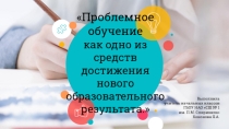 Проблемное обучение как одно из средств достижения нового образовательного результата.