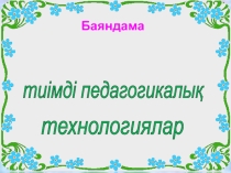 Презентация Нәтижеге бағытталған білім берудегі тиімді педагогикалық технологиялар