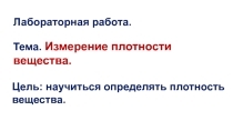 Презентация к уроку физики в 7 классе по теме: Лабораторная работа. Измерение плотности вещества