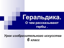 Презентация к уроку изобразительного искусства Геральдика. О чём рассказывают гербы