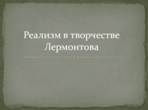 Презентация по литературе на тему Реализм в творестве М.Ю.Лермонтова