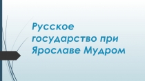 Русское государство при Ярославе Мудром