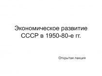 Открытая лекция: Экономическое развитие СССР в 1950-80-е гг.