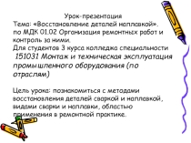 Урок-презентация по междисциплинарному курсу Организация ремонтных работ промышленного оборудования и контроль за ними на тему Восстановление деталей наплавкой