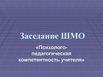 Презентация заседания методического объединения Психолого-педагогическая компетентность учителя