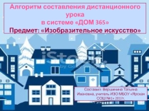 Презентация по ИЗО Алгоритм составления дистанционного урока в системе ДОМ 365