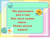 Мы расскажем вам о том: Как мы в садике своем - Очень весело живем!