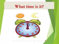 Презентация по английскому языку What time is it?