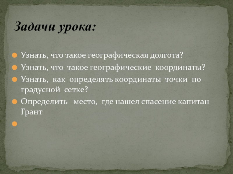 Презентация по географии 6класс. Географические координаты Задачи урока:Узнать, что такое географическая долгота?Узнать, что такое географические координаты?Узнать, как Задачи урока:Узнать, что такое географическая долгота?Узнать, что такое географические координаты?Узнать, как определять координаты точки по градусной сетке?Определить