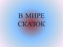 Презентация к классному часу на тему :В мире сказок