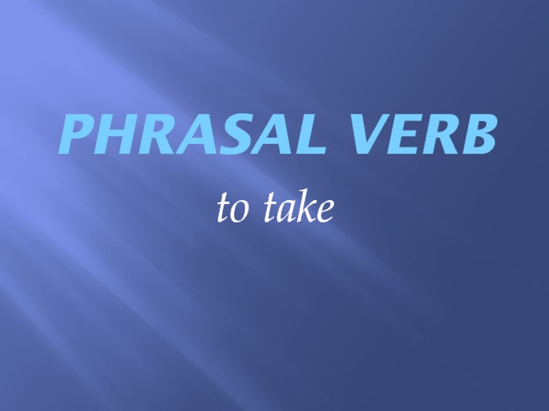 Презентация по английскому языку на тему Фразовый глагол to take