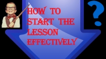 Презентация по английскому языку How to start the lesson effectively