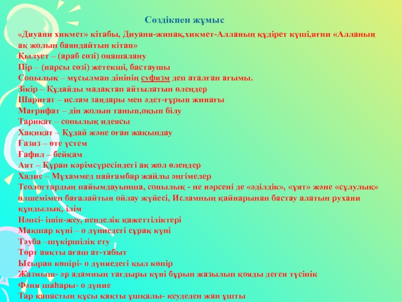 Ахмет Йасауи Даналық кітабы 8-сынып Сөздікпен жұмыс«Диуани хикмет» кітабы, Диуани-жинақ,хикмет-Алланың құдірет күші,яғни «Алланың ақ жолын баяндайтын Сөздікпен жұмыс«Диуани хикмет» кітабы, Диуани-жинақ,хикмет-Алланың құдірет күші,яғни «Алланың ақ жолын баяндайтын кітап»Қылует – (араб сөзі) оңашалануПір –