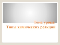 Презентация по химии на тему Типы химических реакции