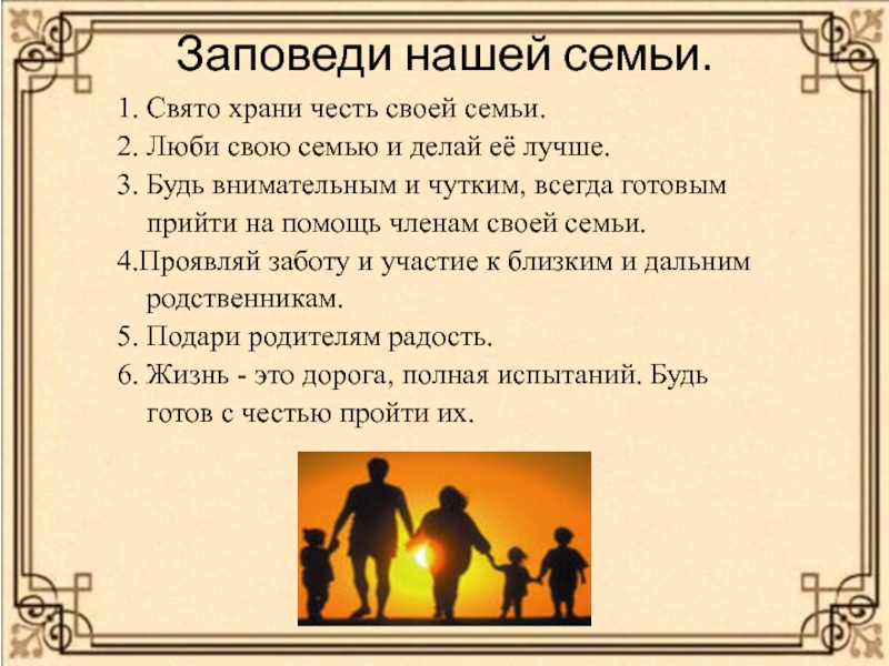 Презентация.Проект Моя семья.Семенные ценности ( 4 класс) Заповеди нашей семьи. 1. Свято храни честь своей семьи.2. Люби свою Заповеди нашей семьи. 1. Свято храни честь своей семьи.2. Люби свою семью и делай её лучше.3. Будь