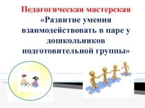 Презентация Педагогическая мастерская Умение дошкольников действовать в паре