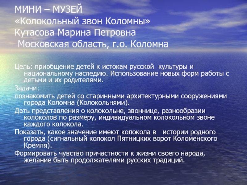 Презентация на тему МИНИ – МУЗЕЙ «Колокольный звон Коломны» Кутасова Марина МИНИ – МУЗЕЙ «Колокольный звон Коломны» Кутасова Марина Петровна Московская область, г.о. КоломнаЦель: приобщение детей