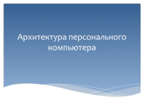 Презентация по информатике и ИКТ на тему: Архитектура ПК