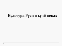Презентация по истории культуры Руси XIV-XVI веков.