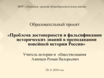 Презентация к проекту Проблема достоверности и фальсификации исторических знаний в преподавании новейшей истории России в ХХ – начале ХХI века