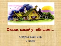 Презентация по окружающему миру Скажи, какой у тебя дом... 3 класс