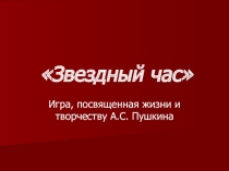 Презентация к игре Звездный час(по творчеству А.С.Пушкина)