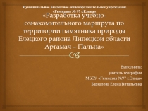 Презентация по географии на тему Разработка учебно-ознакомительного маршрута по территории памятника природы Елецкого районаа