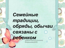 Семейные традиции, обряды, обычаи связаны с ребенком