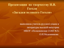 Презентация по творчеству Н.В.Гоголя Загадки великого Гоголя