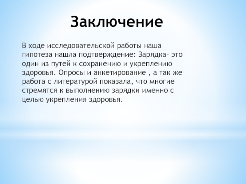 Презентация по физкультуре Здоровье в порядке-спасибо зарядке Заключение В ходе исследовательской работы наша гипотеза нашла подтверждение: Зарядка- это Заключение В ходе исследовательской работы наша гипотеза нашла подтверждение: Зарядка- это один из путей к сохранению и