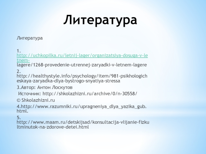 Презентация по физкультуре Здоровье в порядке-спасибо зарядке Литература Литература 1. http://uchkopilka.ru/letnij-lager/organizatsiya-dosuga-v-letnem- Литература Литература 1. http://uchkopilka.ru/letnij-lager/organizatsiya-dosuga-v-letnem-