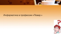 Презентация по теме Зачем в профессии повар нужна Информатика